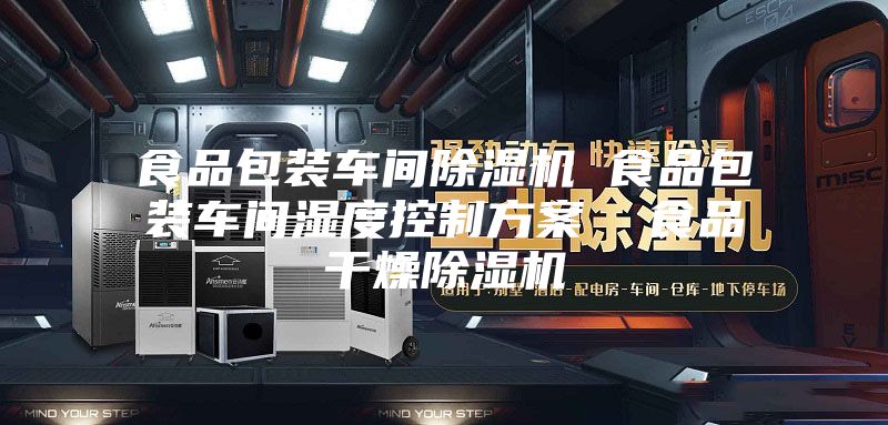 食品包裝車間除濕機 食品包裝車間濕度控制方案 食品干燥除濕機