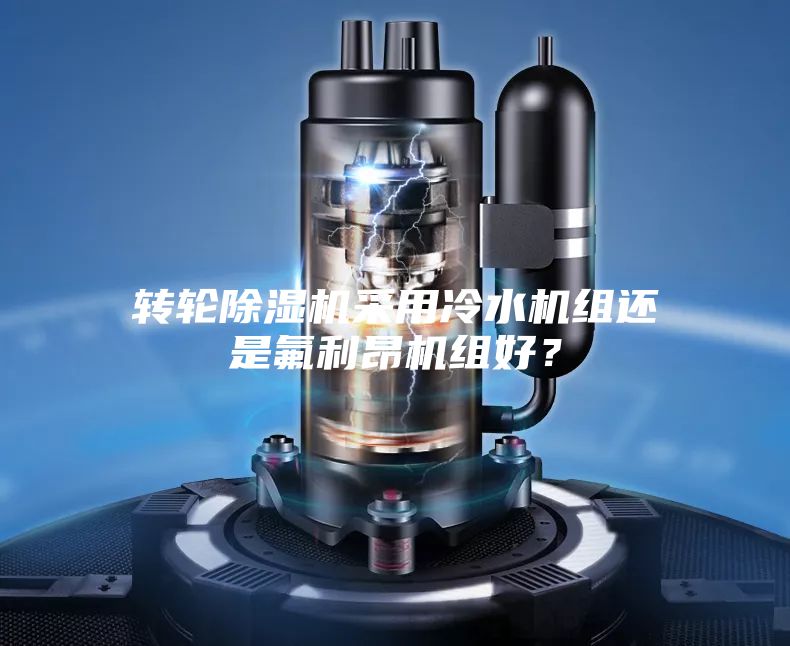 轉輪除濕機采用冷水機組還是氟利昂機組好？