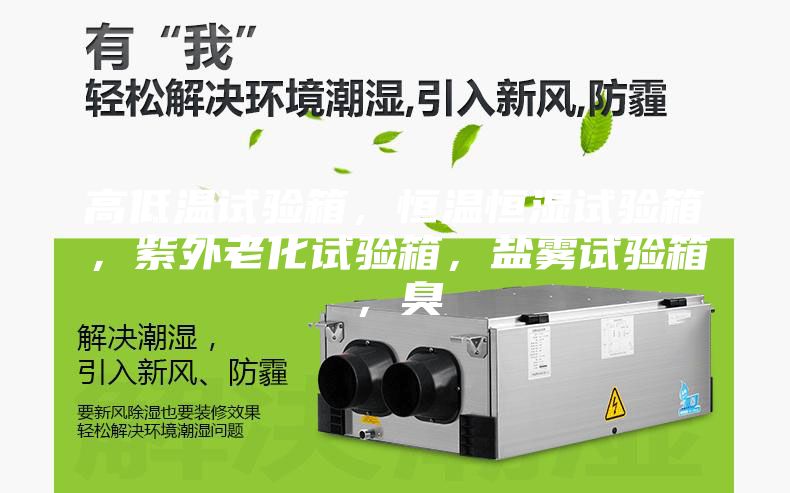 高低溫試驗箱,恒溫恒濕試驗箱,紫外老化試驗箱,鹽霧試驗箱,臭